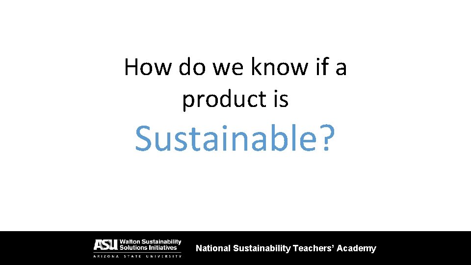 How do we know if a product is Sustainable? National Sustainability Teachers’ Academy 
