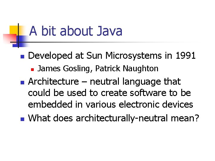 A bit about Java n Developed at Sun Microsystems in 1991 n n n