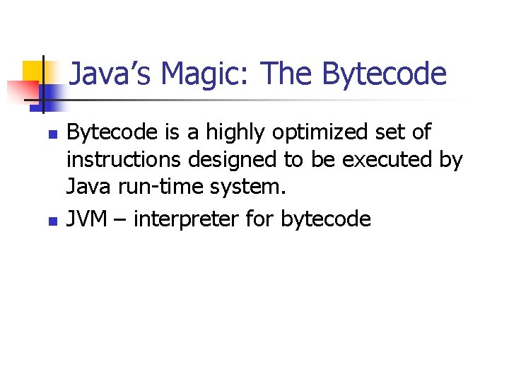 Java’s Magic: The Bytecode n n Bytecode is a highly optimized set of instructions