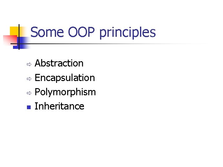 Some OOP principles Abstraction ð Encapsulation ð Polymorphism n Inheritance ð 