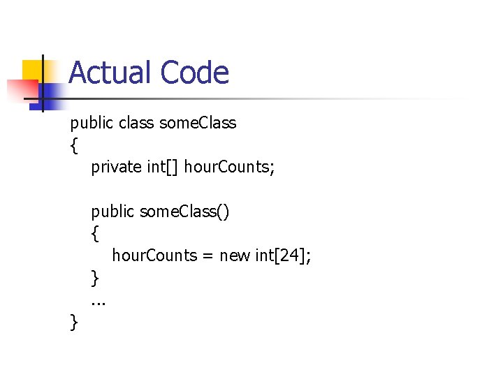 Actual Code public class some. Class { private int[] hour. Counts; public some. Class()