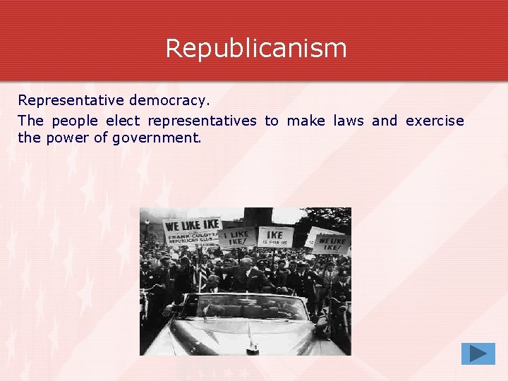 Republicanism Representative democracy. The people elect representatives to make laws and exercise the power