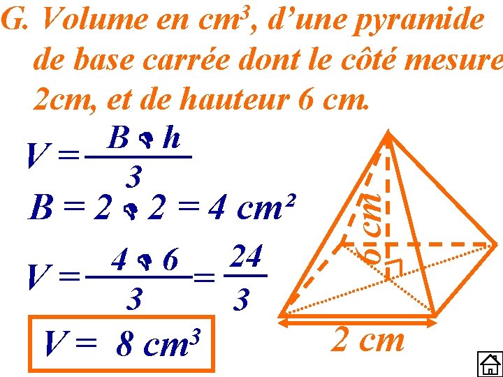 G. Volume en d’une pyramide de base carrée dont le côté mesure 2 cm,