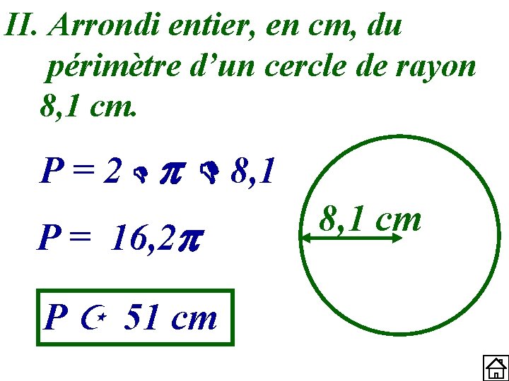 II. Arrondi entier, en cm, du périmètre d’un cercle de rayon 8, 1 cm.