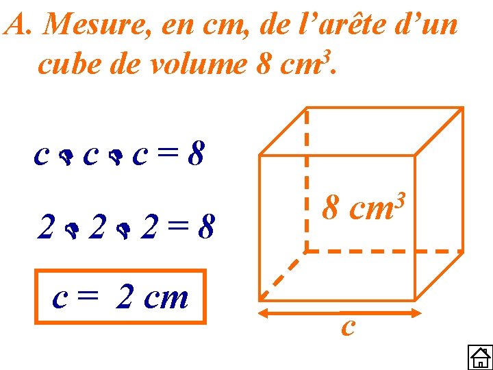 A. Mesure, en cm, de l’arête d’un cube de volume 8 cm 3. c