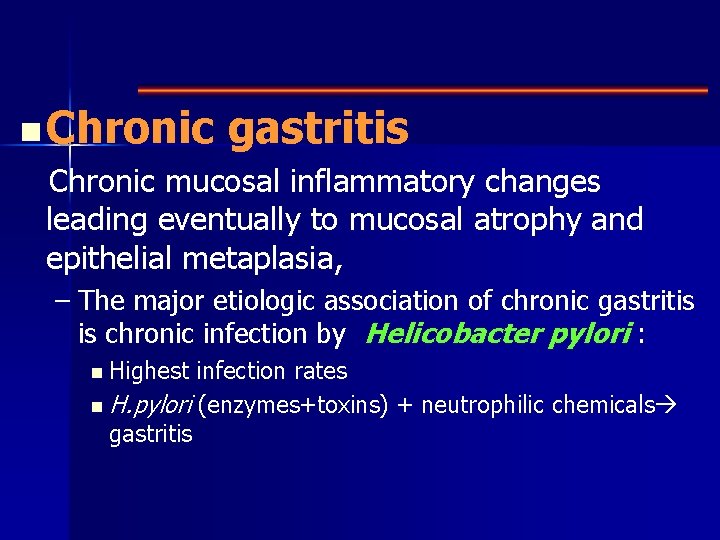n Chronic gastritis Chronic mucosal inflammatory changes leading eventually to mucosal atrophy and epithelial