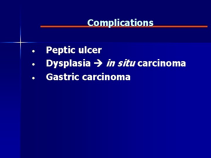 Complications • • • Peptic ulcer Dysplasia in situ carcinoma Gastric carcinoma 