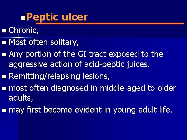 n. Peptic ulcer Chronic, n Most often solitary, n Any portion of the GI
