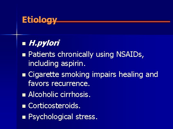Etiology n H. pylori Patients chronically using NSAIDs, including aspirin. n Cigarette smoking impairs