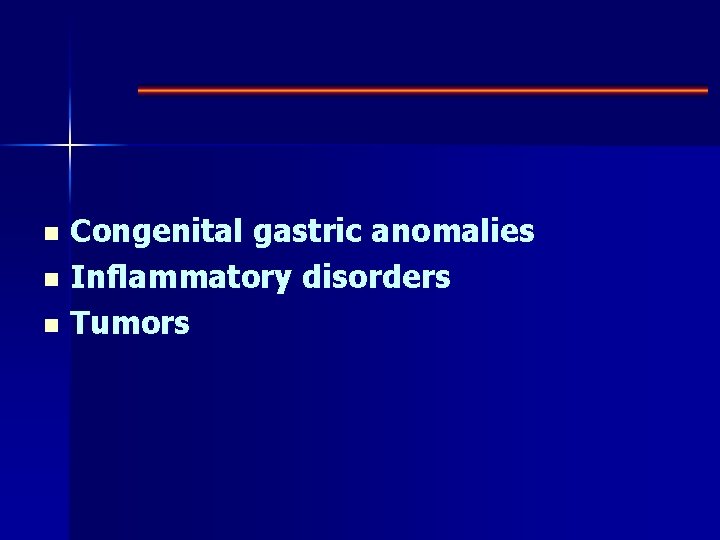 Congenital gastric anomalies n Inflammatory disorders n Tumors n 