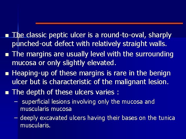 n n The classic peptic ulcer is a round-to-oval, sharply punched-out defect with relatively