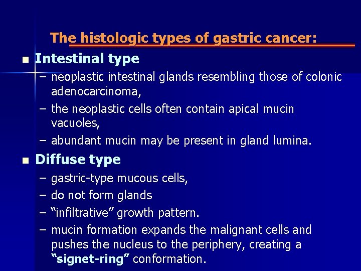 n The histologic types of gastric cancer: Intestinal type – neoplastic intestinal glands resembling