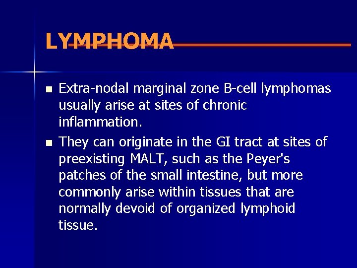 LYMPHOMA n n Extra-nodal marginal zone B-cell lymphomas usually arise at sites of chronic
