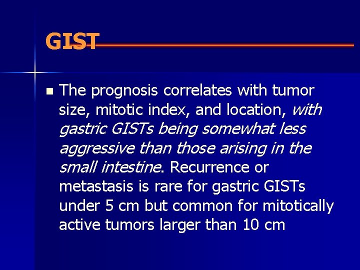 GIST n The prognosis correlates with tumor size, mitotic index, and location, with gastric