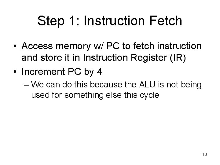 Step 1: Instruction Fetch • Access memory w/ PC to fetch instruction and store