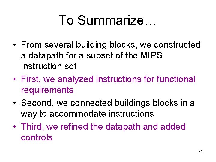To Summarize… • From several building blocks, we constructed a datapath for a subset
