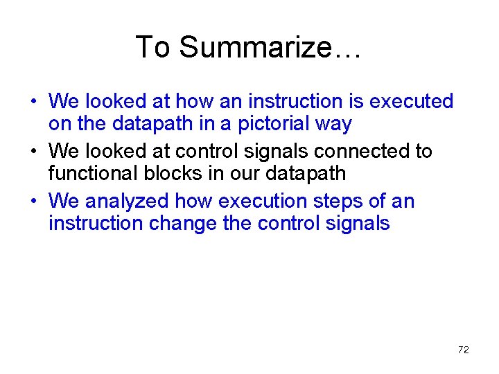 To Summarize… • We looked at how an instruction is executed on the datapath