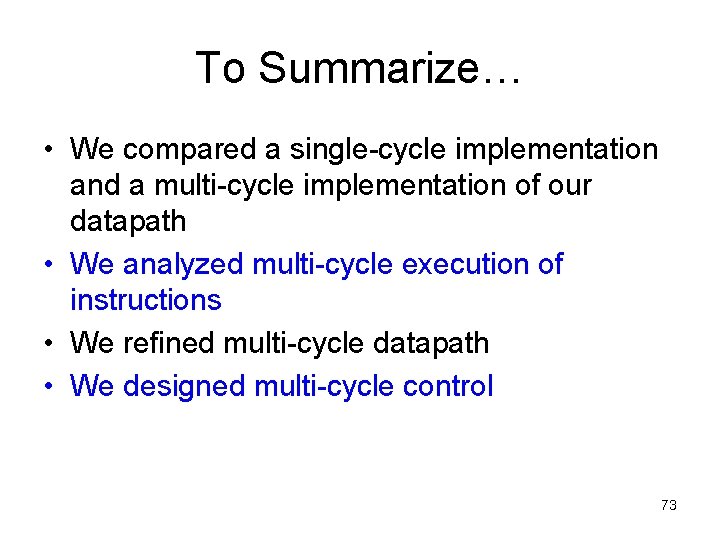 To Summarize… • We compared a single-cycle implementation and a multi-cycle implementation of our