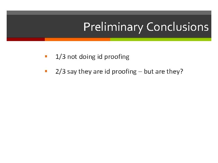 Preliminary Conclusions § 1/3 not doing id proofing § 2/3 say they are id