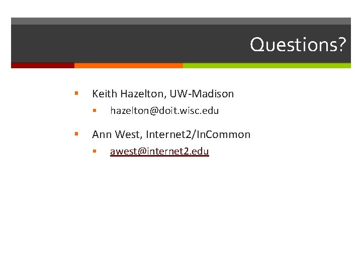 Questions? § Keith Hazelton, UW-Madison § § hazelton@doit. wisc. edu Ann West, Internet 2/In.