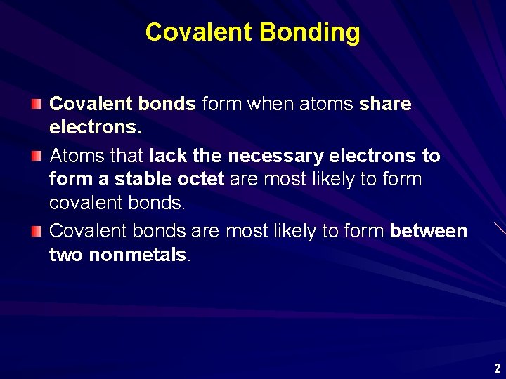 Covalent Bonding Covalent bonds form when atoms share electrons. Atoms that lack the necessary