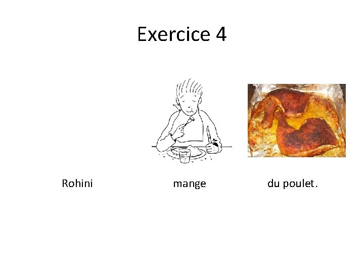 Exercice 4 Rohini mange du poulet. 