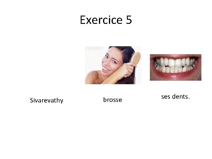 Exercice 5 Sivarevathy brosse ses dents. 