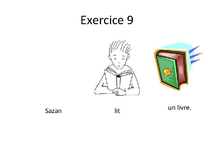Exercice 9 Sazan lit un livre. 