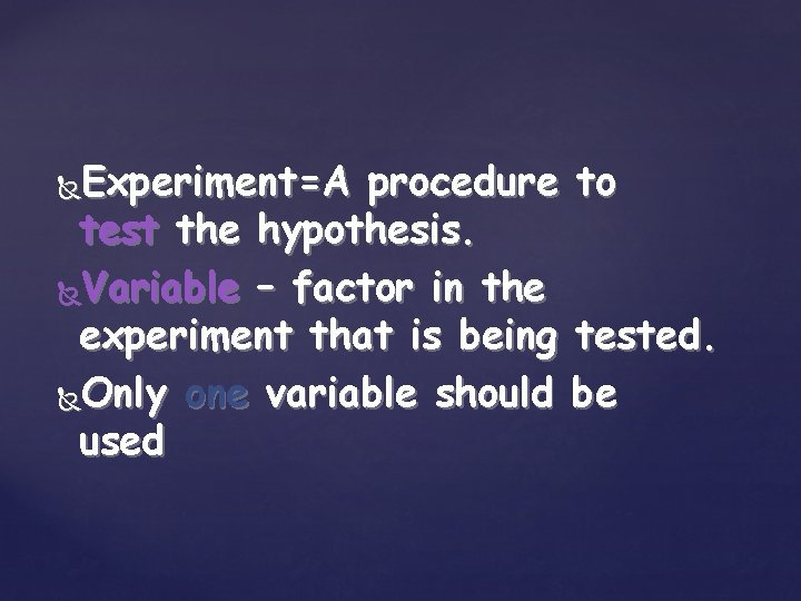 Experiment=A procedure to test the hypothesis. Variable – factor in the experiment that is