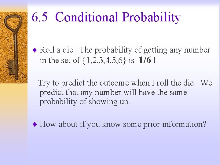 6. 5 Conditional Probability ¨ Roll a die. The probability of getting any number