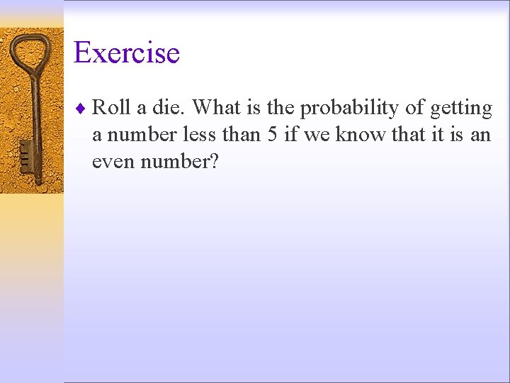 Exercise ¨ Roll a die. What is the probability of getting a number less