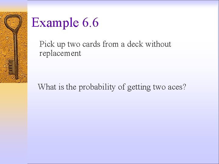 Example 6. 6 Pick up two cards from a deck without replacement What is