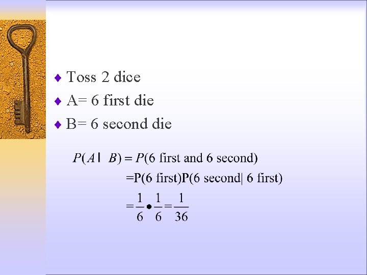 ¨ Toss 2 dice ¨ A= 6 first die ¨ B= 6 second die