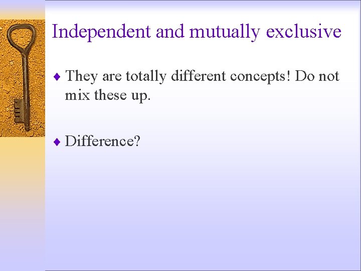 Independent and mutually exclusive ¨ They are totally different concepts! Do not mix these