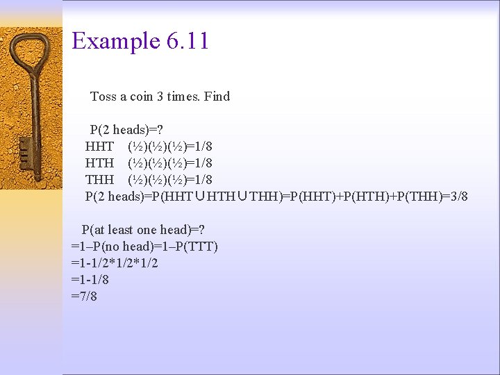 Example 6. 11 Toss a coin 3 times. Find P(2 heads)=? HHT (½)(½)(½)=1/8 HTH