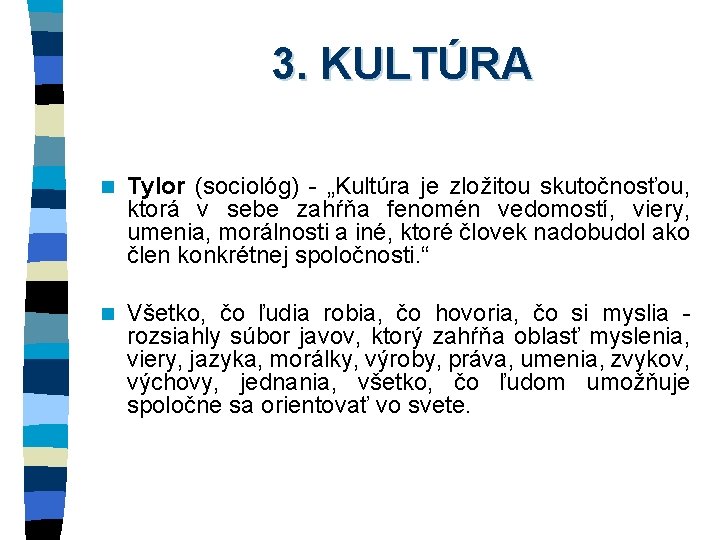 3. KULTÚRA n Tylor (sociológ) - „Kultúra je zložitou skutočnosťou, ktorá v sebe zahŕňa