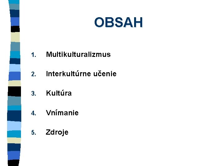 OBSAH 1. Multikulturalizmus 2. Interkultúrne učenie 3. Kultúra 4. Vnímanie 5. Zdroje 