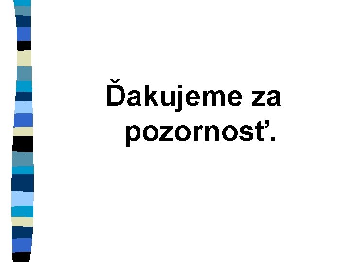 Ďakujeme za pozornosť. 