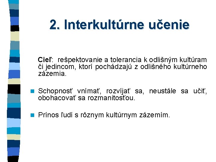 2. Interkultúrne učenie Cieľ: rešpektovanie a tolerancia k odlišným kultúram či jedincom, ktorí pochádzajú