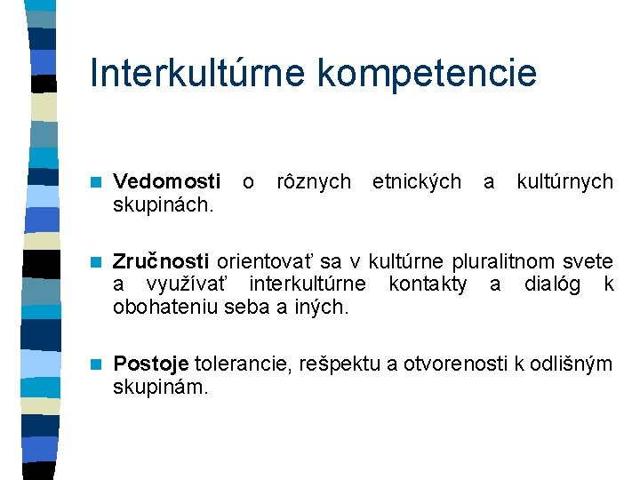 Interkultúrne kompetencie n Vedomosti skupinách. o rôznych etnických a kultúrnych n Zručnosti orientovať sa