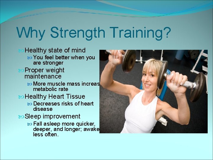 Why Strength Training? Healthy state of mind You feel better when you are stronger