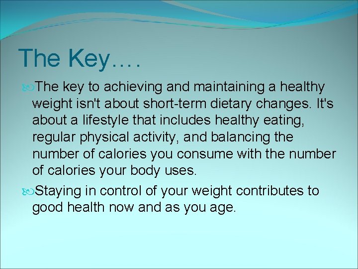 The Key…. The key to achieving and maintaining a healthy weight isn't about short-term