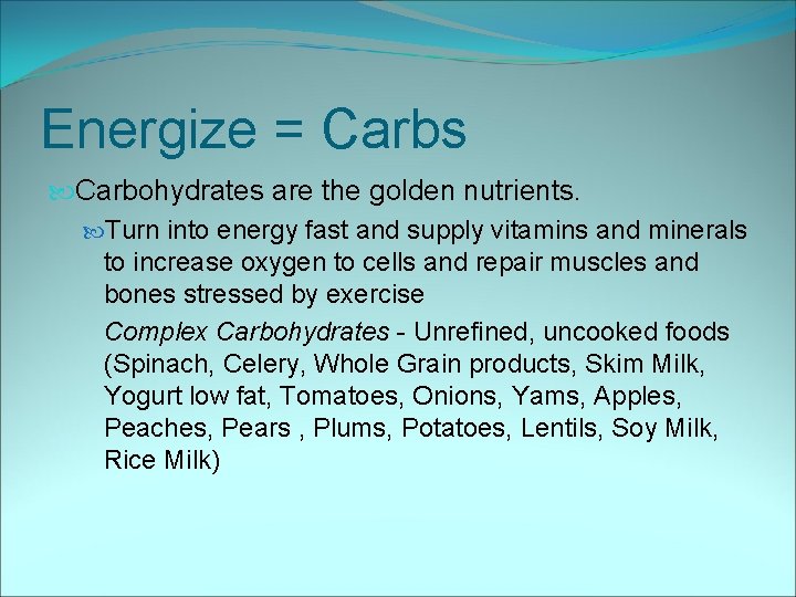 Energize = Carbs Carbohydrates are the golden nutrients. Turn into energy fast and supply
