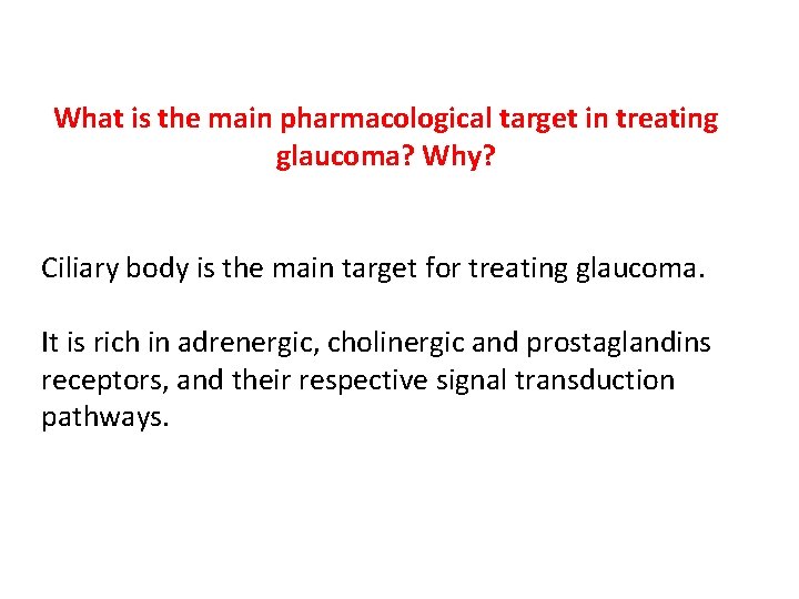 What is the main pharmacological target in treating glaucoma? Why? Ciliary body is the