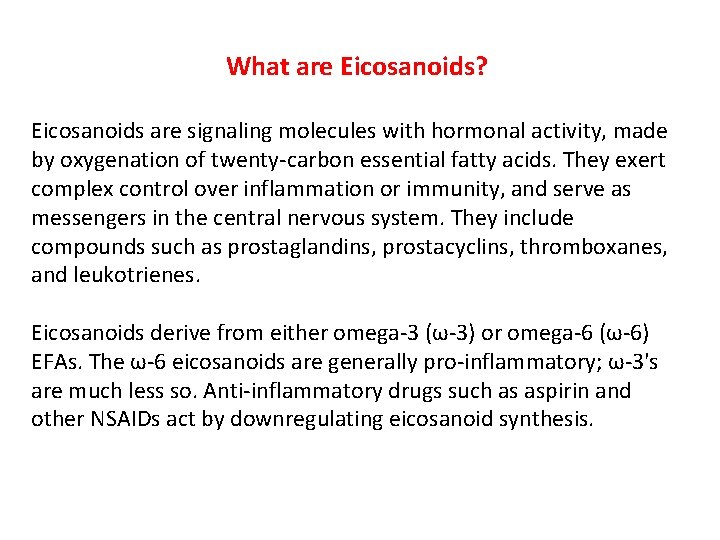 What are Eicosanoids? Eicosanoids are signaling molecules with hormonal activity, made by oxygenation of