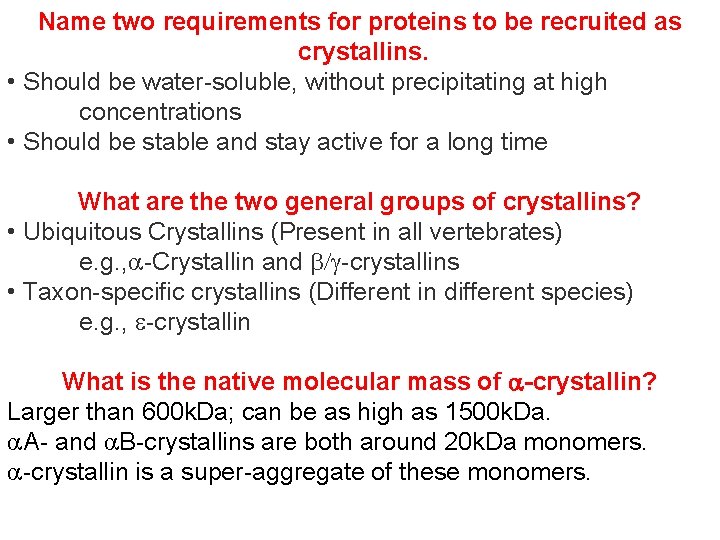 Name two requirements for proteins to be recruited as crystallins. • Should be water-soluble,