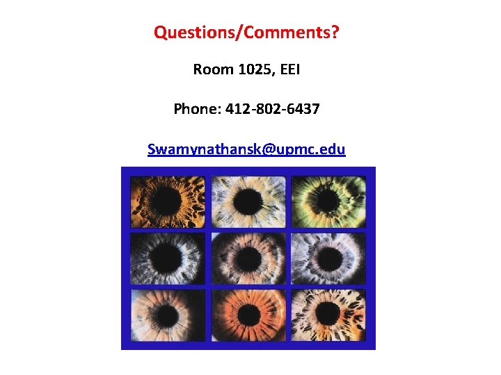 Questions/Comments? Room 1025, EEI Phone: 412 -802 -6437 Swamynathansk@upmc. edu 