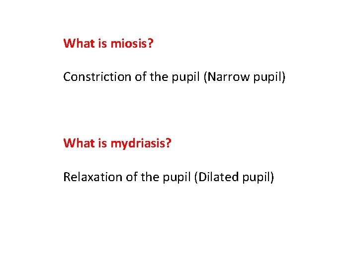 What is miosis? Constriction of the pupil (Narrow pupil) What is mydriasis? Relaxation of