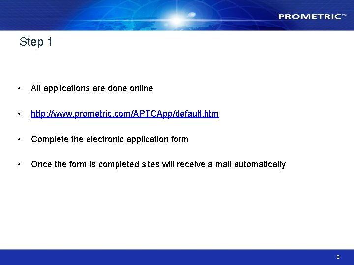 Step 1 • All applications are done online • http: //www. prometric. com/APTCApp/default. htm