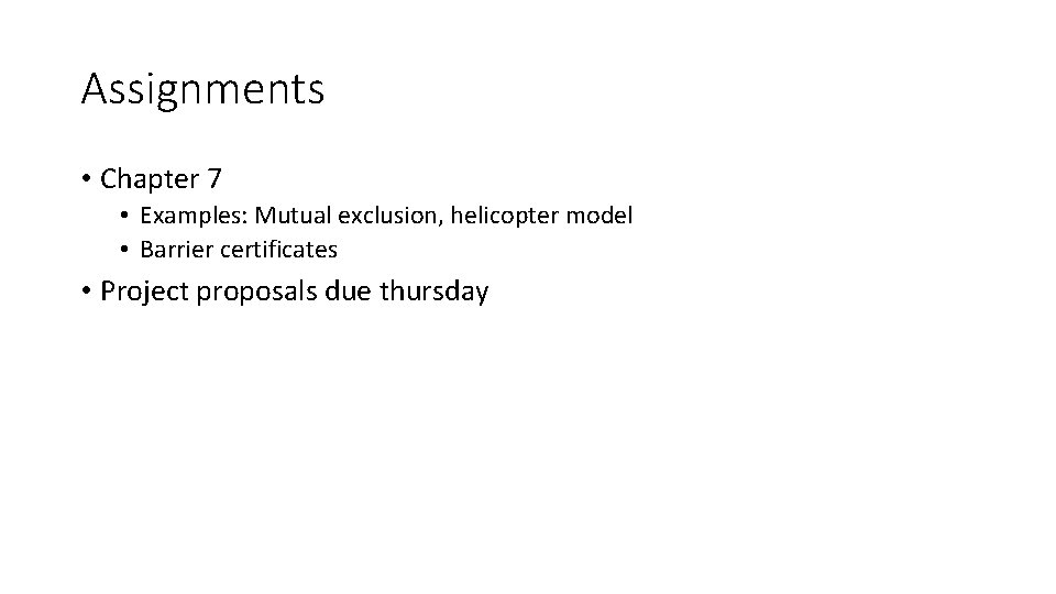 Assignments • Chapter 7 • Examples: Mutual exclusion, helicopter model • Barrier certificates •